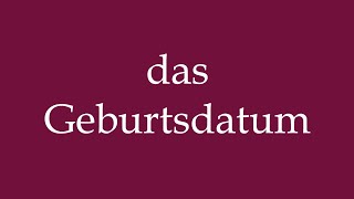 How to Pronounce das Geburtsdatum the Birthdate Correctly in German [upl. by Ynhoj]