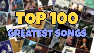 My TOP 100 Greatest Songs Of All Time [upl. by Nedah]