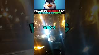 Female Cops Harassing a Guy Who Knows His Rights [upl. by Shanney478]