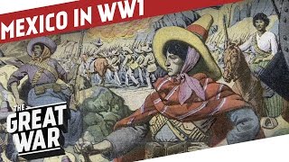 Mexico in WW1  The Mexican Revolution I THE GREAT WAR Special [upl. by Kippie]