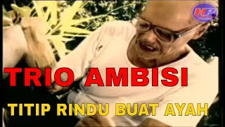 Trio Ambisi  Titip Rindu Buat Ayah Official Video Clip [upl. by Aleek]