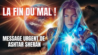 La Fin Immédiate des Forces du Mal sur Terre Ashtar Sheran [upl. by Notsecnirp]