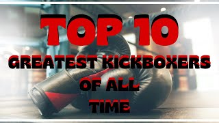 TOP 10 GREATEST KICKBOXERS OF ALL TIME [upl. by Gibrian701]