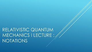 Relativistic Quantum Mechanics I Lecture 1 I Notations [upl. by Mord51]