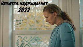 Кажется надежды нет мелодрама новинка 2024 [upl. by Denby824]