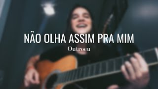 NÃO OLHA ASSIM PRA MIM  Outroeu [upl. by Hpeosj255]