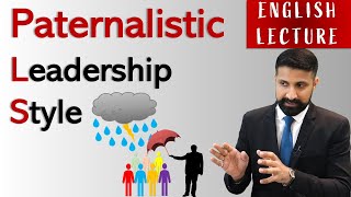 Paternalistic Leadership Style ENGLISH LECTURE  Advantages amp disadvantages [upl. by Haines]