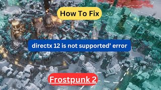 How to Fix ‘DirectX 12 Is Not Supported’ Error in Frostpunk 2 [upl. by Laekcim]