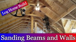 Log Home Build Episode 18  Sanding Sanding and More Sanding [upl. by Irolam]