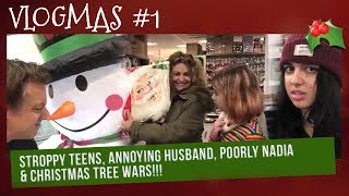 VLOGMAS 2018 1  STROPPY Teens ANNOYING Husband POORLY amp ILL NADIA amp CHRISTMAS TREE WARS [upl. by Enoed]