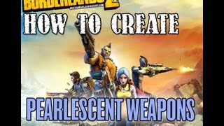 Borderlands 2  How to Create Pearlescent Weapons [upl. by Maryly]