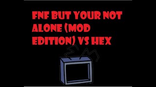 Fnf but youre not alone Mod edition  Vs hex [upl. by Esilehc]