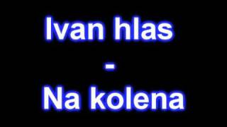 Ivan Hlas  Na kolena original [upl. by Suirred]