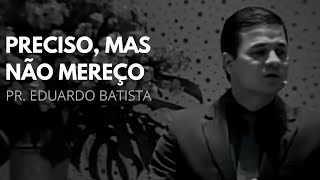 Preciso Mas Não Mereço  Pr Eduardo Batista [upl. by Cinemod128]