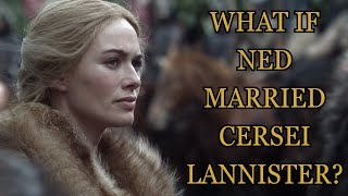 What If Ned Married Cersei Lannister Game Of Thrones [upl. by Woody]