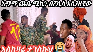 እማማ ጨቤ ሚኪን በፖሊሰ ከቤት አሶጣቺው እናቷ ብዙ ሰትለምናት የሚኪና ጨቤ ውሳኔ ጭራሸ ከፖሊስ ላይ ዛቻ [upl. by Athelstan]