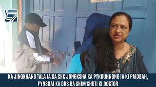 KA JINGKHANG IA KA CHC JONGKSHA KA PYNDUHNONG IA KI PAIDBAH PYNSHAI KA DHS BA SHIM SHUTI KI DOCTOR [upl. by Verdha]