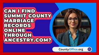 Can I Find Summit County Marriage Records Online Through Ancestrycom  CountyOfficeorg [upl. by Sert431]