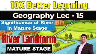 River Landform Part 11 Significance of Mature Stage Geography Lec 15 UPSC IAS PCS PANKAJ SINGH [upl. by Aleek]