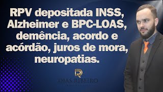 RPV depositada INSS Alzheimer e BPCLOAS demência acordo e acórdão juros de mora neuropatias [upl. by Orelie]