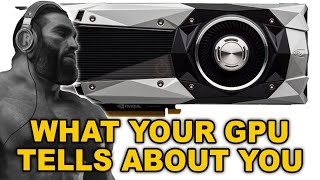 What your GPU tells about you [upl. by Grania]