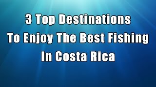 3 Top Destinations To Enjoy The Best Fishing In Costa Rica [upl. by Cristina]