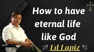 How to have eternal life like God  Ed Lapiz Sermon [upl. by Papotto273]