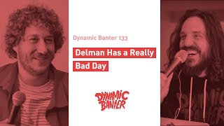 Dynamic Banter 133 Delman Has a Really Bad Day [upl. by Narbig]