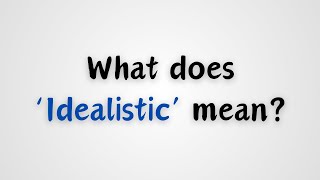 What does Idealistic mean [upl. by Anivla]