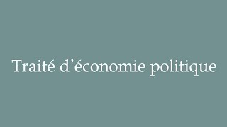 How to Pronounce Traité déconomie Politique Political Economy Treatise in French [upl. by Milah]