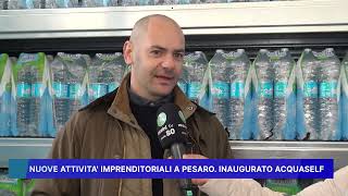 NUOVE ATTIVITA IMPRENDITORIALI A PESARO INAUGURATO quotACQUASELFquot [upl. by Nilak309]