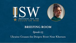 Ukraine Crosses the Dnipro River Near Kherson – ISW Briefing Room Ep 23 [upl. by Vinay605]