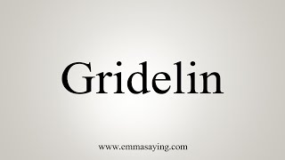 How To Say Gridelin [upl. by Figone]