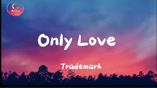 Trademark  Only Love  Lyrics [upl. by Anahsat647]