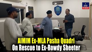 AIMIM Ex MLA Pasha Quadri On Rescue to Ex Rowdy Sheeter  hyderabad [upl. by Meagher668]