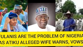 ATIKU ALLEGED WIFE WARNS TINUBU quotLET IGBOS GOquot CRIES FULANIS THE MAJOR PROBLEM OF NIGERIA AS [upl. by Raybin]