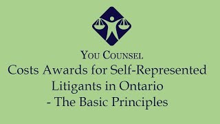 Costs awards for SelfRepresented Litigants in Ontario  The Basic Principles [upl. by Ahsiena]