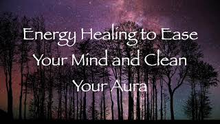 Energy Healing to Ease Your Mind and Clean Your Aura [upl. by Milty]