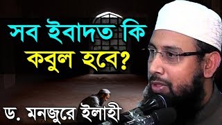 সব ইবাদত কি কবুল হবে  যেসব আমলইবাদত কবুল হয় না  Dr Manzur E Elahi [upl. by Mchail]