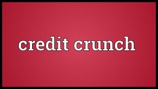 Credit crunch Meaning [upl. by Rayna622]