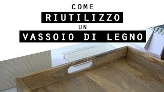 Come TRASFORMO e RIUTILIZZO un VASSOIO DI LEGNO [upl. by Winifield]