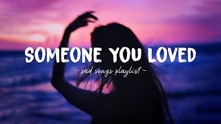 Someone You Loved ♫ Sad songs playlist for broken hearts  Depressing Songs That Will Make You Cry [upl. by Nevek818]