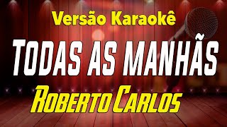 Roberto Carlos  Todas as manhãs  Karaokê [upl. by Zysk199]