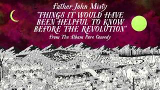 Father John Misty  Things It Would Have Been Helpful to Know Before the Revolution [upl. by Yelich]