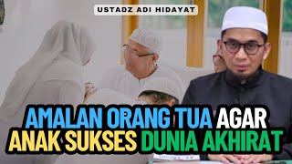 Amalan Orang Tua Agar Anak Sukses Dunia Akhirat  Ustadz Adi Hidayat [upl. by Ynaffets]