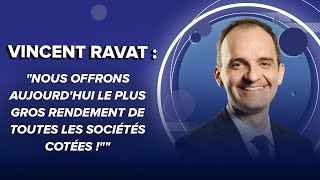 Vincent Ravat  quotNous offrons aujourdhui le plus gros rendement de toutes les sociétés cotées quot [upl. by Nileek399]