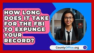 How Long Does It Take for the FBI to Expunge Your Record  CountyOfficeorg [upl. by Adey]