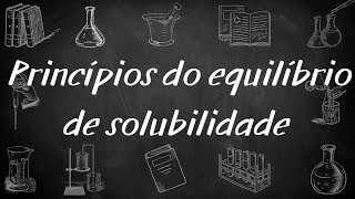 Equilíbrio de solubilidade 1 Princípios do equilíbrio de solubilidade [upl. by Parthen276]