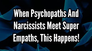 When Psychopaths And Narcissists Meet Super Empaths This Happens [upl. by Alyad]