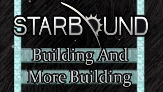 Starbound  Building And More Building Part 2 [upl. by Aicelaf]